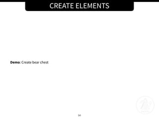 CREATE ELEMENTS
94
Demo: Create bear chest
 