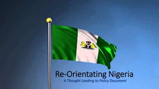 Re-Orientating Nigeria
A Thought Leading to Policy Document
 