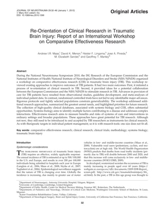 JOURNAL OF NEUROTRAUMA 29:32–46 (January 1, 2012)
ª Mary Ann Liebert, Inc.                                                                          Original Articles
DOI: 10.1089/neu.2010.1599




             Re-Orientation of Clinical Research in Traumatic
             Brain Injury: Report of an International Workshop
                 on Comparative Effectiveness Research

                      Andrew I.R. Maas, David K. Menon,2 Hester F. Lingsma,3 Jose A. Pineda,4
                                      1

                                   M. Elizabeth Sandel,5 and Geoffrey T. Manley 6




Abstract
During the National Neurotrauma Symposium 2010, the DG Research of the European Commission and the
National Institutes of Health/National Institute of Neurological Disorders and Stroke (NIH/NINDS) organized
a workshop on comparative effectiveness research (CER) in traumatic brain injury (TBI). This workshop re-
viewed existing approaches to improve outcomes of TBI patients. It had two main outcomes: First, it initiated a
process of re-orientation of clinical research in TBI. Second, it provided ideas for a potential collaboration
between the European Commission and the NIH/NINDS to stimulate research in TBI. Advances in provision of
care for TBI patients have resulted from observational studies, guideline development, and meta-analyses of
individual patient data. In contrast, randomized controlled trials have not led to any identiﬁable major advances.
Rigorous protocols and tightly selected populations constrain generalizability. The workshop addressed addi-
tional research approaches, summarized the greatest unmet needs, and highlighted priorities for future research.
The collection of high-quality clinical databases, associated with systems biology and CER, offers substantial
opportunities. Systems biology aims to identify multiple factors contributing to a disease and addresses complex
interactions. Effectiveness research aims to measure beneﬁts and risks of systems of care and interventions in
ordinary settings and broader populations. These approaches have great potential for TBI research. Although
not new, they still need to be introduced to and accepted by TBI researchers as instruments for clinical research.
As with therapeutic targets in individual patient management, so it is with research tools: one size does not ﬁt all.

Key words: comparative effectiveness research; clinical research; clinical trials; methodology; systems biology;
traumatic brain injury


Introduction                                                            vehicles in low- and middle-income countries (Maas et al.,
                                                                        2008). Vulnerable road users (pedestrians, cyclists, and mo-
Epidemiologic considerations
                                                                        torcyclists) are at high risk. The World Health Organization

T    he worldwide importance of traumatic brain injury
     (TBI) requires an effective, widely applicable response.
The annual incidence of TBI is estimated at up to 500/100,000
                                                                        (WHO) predicts that deaths from road trafﬁc incidents (pri-
                                                                        marily due to TBI) will double between 2000 and 2020, and
                                                                        that this increase will come exclusively in low- and middle-
in the U.S. and Europe, and results in over 200 per 100,000             income countries (WHO/OMS, 2009).
individuals being admitted to hospitals each year in Europe                In developed, westernized societies the occurrence of TBI is
(Langlois et al., 2006; Maas et al., 2008; Styrke et al., 2007;         mainly increasing in people aged over 60 years (https:/      /
Tagliaferri et al., 2006). Epidemiological surveillance suggests        webgate.ec.europa.eu/idb/documents/2009-IDB-Report_
that the nature of TBI is changing over time. Globally the              screen.pdf; http:/  /www.cdc.gov/traumaticbraininjury/tbi_
incidence is increasing, due mainly to greater use of motor             ed.html). In the past, a TBI in this age group was thought to

  1
    Department of Neurosurgery, Antwerp University Hospital, Edegem, Belgium.
  2
    University of Cambridge, Cambridge, United Kingdom.
  3
    Department of Public Health, Center for Medical Decision Making, Erasmus MC, Rotterdam, The Netherlands.
  4
    Departments of Pediatrics and Neurology, Division of Critical Care Medicine, Washington University School of Medicine, St Louis,
Missouri.
  5
    Kaiser Foundation Rehabilitation Center, Vallejo, California.
  6
    Department of Neurological Surgery, Brain and Spinal Injury Center, University of California–San Francisco, San Francisco, California.

                                                                   32
 