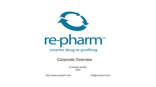 Corporate Overview
Dr Robert Scoffin
CEO
http;//www.re-pharm.com rob@re-pharm.com
 