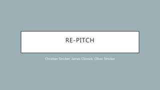 RE-PITCH
Christian Stricker, James Clinnick, Oliver Stricker
 