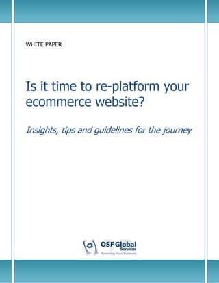 WHITE PAPER




Is it time to re-platform your
ecommerce website?

Insights, tips and guidelines for the journey
 
