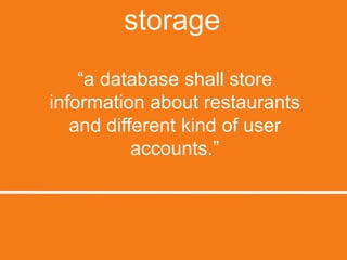 storage“a database shall store information about restaurants and different kind of user accounts.”