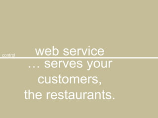 web servicecontrol… serves your customers, the restaurants.