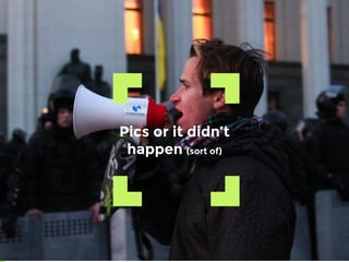Pics or it didn’t
happen (sort of)
 
