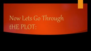 Now Lets Go Through
tHE PLOT:
 