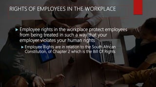 RIGHTS OF EMPLOYEES IN THE WORKPLACE
 Employee rights in the workplace protect employees
from being treated in such a way...