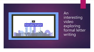 An
interesting
video
exploring
formal letter
writing
 
