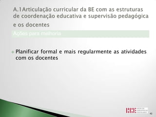 Ações para melhoria


   Planificar formal e mais regularmente as atividades
    com os docentes




                                                          42
 