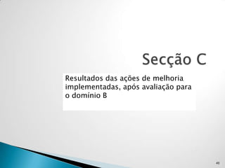 Resultados das ações de melhoria
implementadas, após avaliação para
o domínio B




                                     45
 
