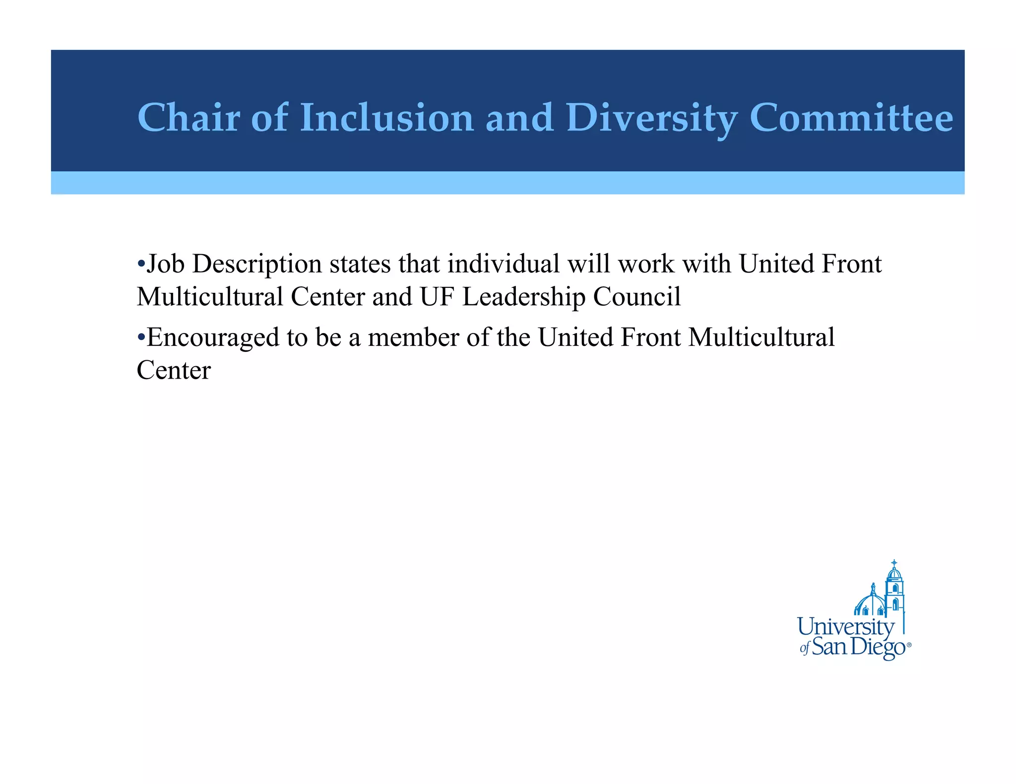 Chair of Inclusion and Diversity Committee !


• Job Description states that individual will work with United Front
Multicultural Center and UF Leadership Council
• Encouraged to be a member of the United Front Multicultural
Center
 