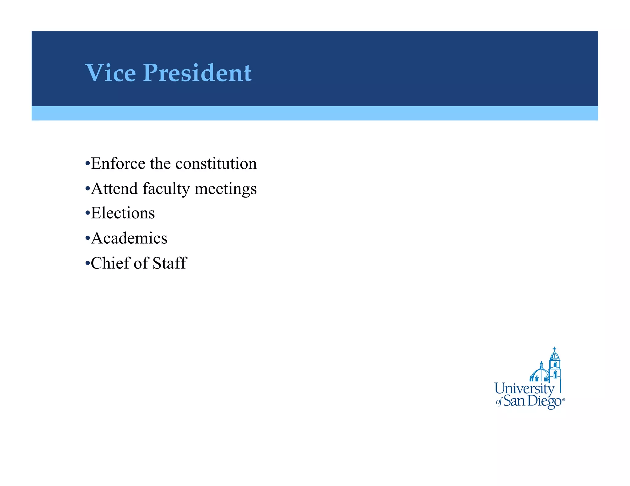 Vice President!


• Enforce the constitution
• Attend faculty meetings
• Elections
• Academics
• Chief of Staff
 