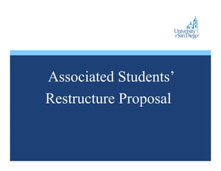 Associated Students’
Restructure Proposal
 