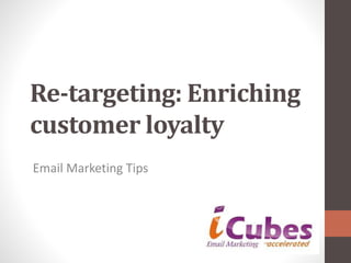 Re-targeting: Enriching
customer loyalty
Email Marketing Tips
 