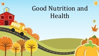 Good Nutrition and
Health
 