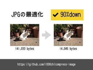 https://github.com/1000ch/compress-image
JPGの最適化
141,033 bytes 14,045 bytes
90%down
 