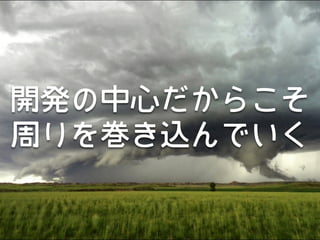 開発の中心だからこそ
周りを巻き込んでいく
 