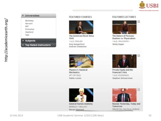 http://academicearth.org/




                            13 Feb 2013   USBI Academic Seminar 1/2013 (ZW Abas)   33
 