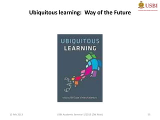 Ubiquitous learning: Way of the Future




13 Feb 2013             USBI Academic Seminar 1/2013 (ZW Abas)   55
 
