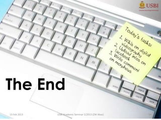 The End
13 Feb 2013   USBI Academic Seminar 1/2013 (ZW Abas)   58
 