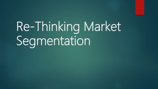 Re-Thinking Market
Segmentation
 