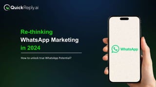 Re-thinking
WhatsApp Marketing
in 2024
How to unlock true WhatsApp Potential?
 