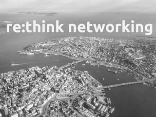 re:think networking
 