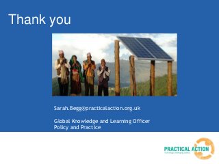 Thank you
Sarah.Begg@practicalaction.org.uk
Global Knowledge and Learning Officer
Policy and Practice
 