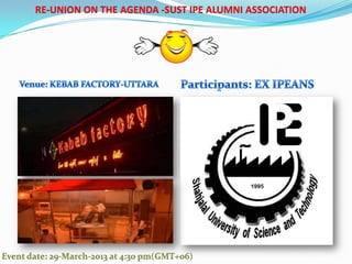 RE-UNION ON THE AGENDA -SUST IPE ALUMNI ASSOCIATION




Event date: 29-March-2013 at 4:30 pm(GMT+06)
 