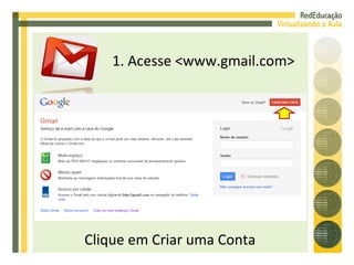 1. Acesse <www.gmail.com> Clique em Criar uma Conta 