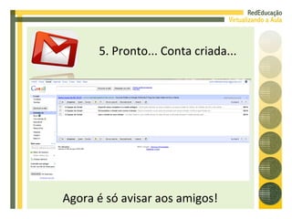 5. Pronto... Conta criada... Agora é só avisar aos amigos! 