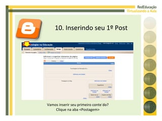 10. Inserindo seu 1º Post Vamos inserir seu primeiro conteúdo? Clique na aba <Postagem> 