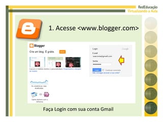 1. Acesse <www.blogger.com> Faça Login com sua conta Gmail 