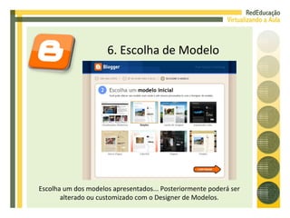 6. Escolha de Modelo Escolha um dos modelos apresentados... Posteriormente poderá ser alterado ou customizado com o Designer de Modelos. 