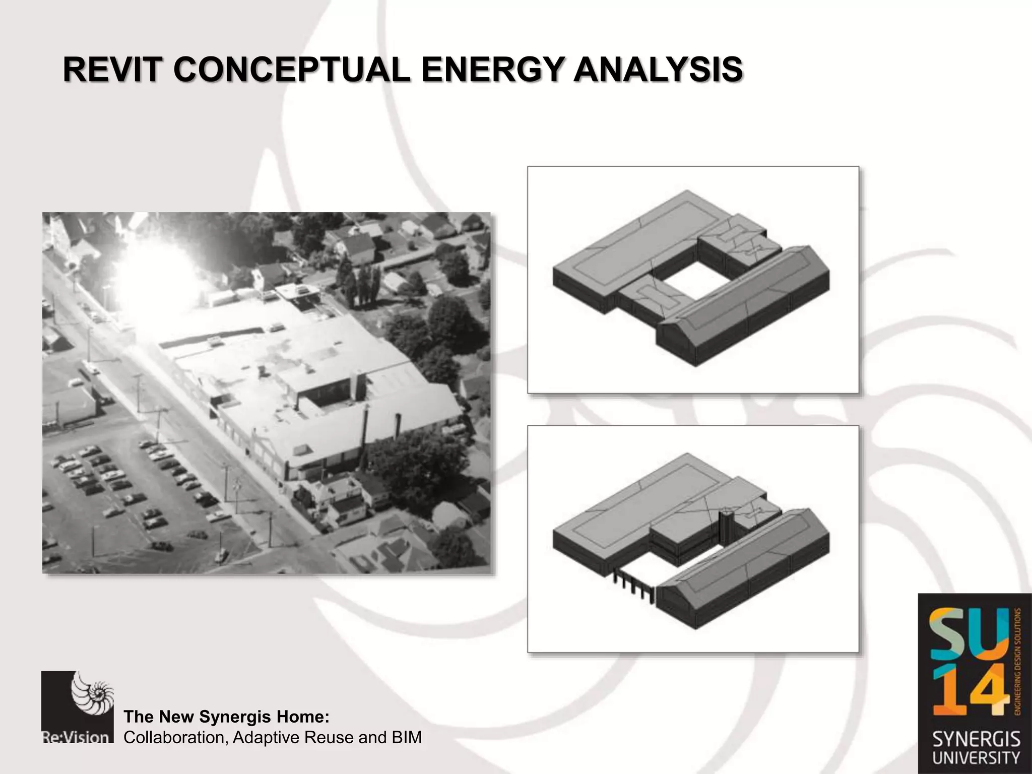 The New Synergis Home:
Collaboration, Adaptive Reuse and BIM
The New Synergis Home:
Collaboration, Adaptive Reuse and BIM
REVIT CONCEPTUAL ENERGY ANALYSIS
 