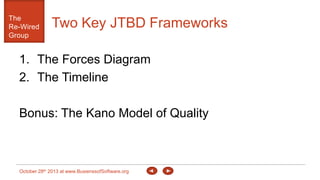 The
Re-Wired
Group

Two Key JTBD Frameworks

1. The Forces Diagram
2. The Timeline

Bonus: The Kano Model of Quality

Octo...