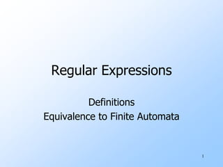 1
Regular Expressions
Definitions
Equivalence to Finite Automata
 