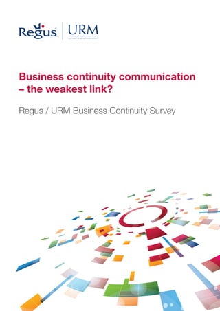 Business continuity communication
– the weakest link?

Regus / URM Business Continuity Survey
 