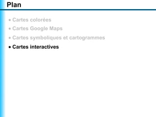 Plan

• Cartes colorées
• Cartes Google Maps
• Cartes symboliques et cartogrammes
• Cartes interactives
 