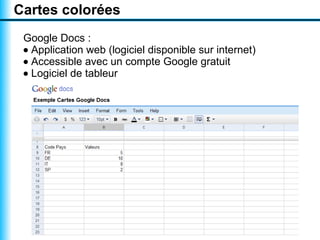 Cartes colorées
 Google Docs :
 • Application web (logiciel disponible sur internet)
 • Accessible avec un compte Google gratuit
 • Logiciel de tableur
 