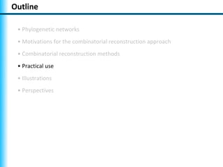 Outline

 • Phylogenetic networks
 • Motivations for the combinatorial reconstruction approach
 • Combinatorial reconstruction methods
 • Practical use
 • Illustrations
 • Perspectives
 