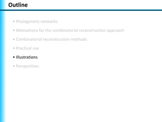 Outline

 • Phylogenetic networks
 • Motivations for the combinatorial reconstruction approach
 • Combinatorial reconstruction methods
 • Practical use
 • Illustrations
 • Perspectives
 