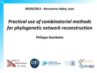 09/02/2011 - Rencontres Alphy, Lyon



 Practical use of combinatorial methods
for phylogenetic network reconstruction
               Philippe Gambette
 