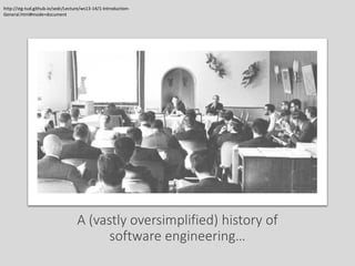 A (vastly oversimplified) history of
software engineering…
http://stg-tud.github.io/sedc/Lecture/ws13-14/1-Introduction-
General.html#mode=document
 