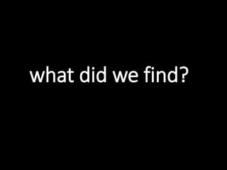 what did we find?
 