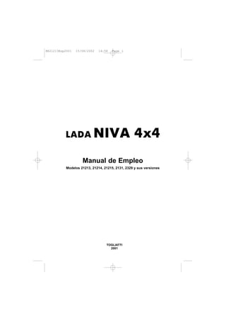 LADA NIVA 4x4
Manual de Empleo
Modelos 21213, 21214, 21215, 2131, 2329 y sus versiones
TOGLIATTI
2001
RE21213Esp2001 15/08/2002 14:58 Page 1
 