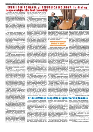 REALITATEA EVREIASCĂ - Nr. 396-397 (1196-1197) - 1 - 31 decembrie 2012                                                                                                                     7



 EVREII DIN ROMÂNIA şi REPUBLICA MOLDOVA, în dialog
despre evoluţia celor două comunităţi
    Campania de alegeri parlamentare            80 de ani, ci de patru ori câte douăzeci,
2012 a avut, pentru candidatul F.C.E.R.,        Isidor Iancu a subliniat că „nu este im-
dr. Aurel Vainer, un aspect inedit, şi anu-     portant dacă un om avansează mai lent,
me pentru întâia oară preşedintele Fe-          ci este important să nu se oprească din
deraţiei şi-a prezentat oferta electorală şi    mersul său”.
unor comunităţi evreieşti de peste hotare,          Conﬁrmând aﬁrmaţia unuia dintre cei
respectiv de la Tel Aviv şi Chişinău. Cea       doi copreşedinţi ai Comunităţii Evreilor
din urmă a avut loc la numai o zi după cea      din R. Moldova, Alex. Pincevschi, care i-a
de la Tel Aviv.                                 urat bun venit la Chişinău preşedintelui
    Întrucât nu numai că s-a încheiat cam-      F.C.E.R. şi a subliniat că întâlnirea este
pania, dar a avut loc şi scrutinul, amintim     mult mai importantă decât una pur electo-
doar pe scurt aspectele strict electorale,      rală, participanţii la întrunire au abordat o
pentru a ne concentra asupra celor pere-        serie de subiecte de interes major pentru
ne şi care reﬂectă preocupările reciproce       evreii din România şi Moldova de peste
ale evreilor de pe cele două maluri ale         Prut.
Prutului.                                           Scriitorul Boris Druţă a subliniat starea
                                                de degradare a cimitirelor evreieşti din         când au fost distruse 131 de morminte şi       găsit un mecanism care să se adapteze
    „Mă adresez dumneavoastră cu Şa-            Moldova şi a întrebat cum procedează             vina a fost dată pe nişte elevi. Mai există    realităţilor noastre”, a apreciat primarul
lom, un salut de pace şi prietenie, auzit       autorităţile din România şi F.C.E.R. pentru      atacuri pe bloguri şi în alte medii electro-   Chişinăului, care consideră că şi Legea
acum în tot mai multe ţări din lume”, le-a      întreţinerea acestora. A. Vainer a expli-        nice. Pe de altă parte, a fost subliniată şi   electorală este mai eﬁcient aplicată în
spus doctor în economie Aurel Vainer            cat că legislaţia românească a restituit         deschiderea F.C.E.R. către restaurarea         România decât în Moldova.
cetăţenilor moldoveni de etnie evreiască,       proprietăţile comunitare, ceea ce face ca        unor monumente ortodoxe, cum a fost                 O altă idee care a prins imediat la
dar nu numai, veniţi la sala de conferinţe      Federaţia, care are acum 7500-8000 de            cazul unei biserici din secolul al XVII-lea    primarul Chirtoacă a fost posibilitatea
a Comunităţii Evreilor din Republica Mol-       membri, să aibă în grijă 827 de cimitire         din Ştefăneşti - Botoşani.                     organizării unui forum de afaceri pentru
dova, pentru a-l cunoaşte şi a aﬂa oferta       şi 87 de sinagogi în diferite localităţi, din-                                                  IMM, care ar putea ﬁ organizat împreună
sa electorală.                                  tre care în unele nu mai trăieşte nici un           Problemele comunităţii                      cu Camera de Comerţ şi Industrie a Mu-
    Candidatul la al treilea mandat de          evreu. Statul oferă şi el sprijin, dar acesta                                                   nicipiului Bucureşti, unde dr. Aurel Vainer
deputat din partea F.C.E.R., dar şi a           se îndreaptă mai mult spre restaurarea                evreieşti, în atenţia                     este vicepreşedinte.
numeroşi oameni de afaceri, a explicat
că 18 minorităţi naţionale au în România
                                                sinagogilor. „Suntem proprietari şi ar
                                                trebui ca şi dvs să primiţi înapoi bunurile
                                                                                                    autorităţilor moldovene                          În ceea ce priveşte incidentele petre-
                                                                                                                                                cute în Chişinău şi care au vizat comunita-
dreptul constituţional de a ﬁ reprezentate      comunitare, pentru a vă purta ca adevă-              Teatrul Evreiesc de Stat ar putea face     tea evreiască, Dorin Chirtoacă a apreciat
în Camera Deputaţilor, ﬁecare de câte un        raţi proprietari”, a mai precizat Vainer,        un turneu la Chişinău şi poate şi în alte      că acestea au fost generate de „extremişti
deputat, care trebuie să obţină 10% din         amintind de sinagogile şi şcolile devenite       oraşe moldoveneşti, după cum a rezul-          politici şi creştini fundamentalişti, cu o
media voturilor necesare reprezentanţilor       puncte muzeistice pentru prezentarea             tat din discuţiile purtate de preşedintele     mentalitate retrogradă”, adăugând că
partidelor politice pentru a ocupa un loc       vieţii evreilor în respectivele zone ale         F.C.E.R., dr. Aurel Vainer, cu un repre-       trebuie „ridicat nivelul de armonie între
în Cameră.                                      României. În România, spre deosebire             zentant al Ministerului Culturii din Repu-     majoritate şi minoritatea evreiască”.
    „Vreau să fac tot ce îmi stă în putere      de Moldova, o altă sursă de venit pentru         blica Moldova, şef al Departamentului               O atitudine similară, de deschidere, a
pentru ca în noua legislatură, Camera           restaurarea cimitirelor şi a sinagogilor o       de Relaţii Externe, dar şi cu directoarea      fost manifestată şi de preşedintele Par-
Deputaţilor să promoveze în mai mare            constituie fondurile obţinute prin funda-        generală a Biroului de Relaţii Interetnice,    lamentului R. Moldova, Marian Lupu, în
măsură democraţia şi statul de drept            ţia Caritatea. „În România, nu prea mai          Elena Beleakova. De asemenea, pornind          cursul unei întâlniri destul de îndelungate
decât până acum, iar etnia evreiască să         avem evrei bogaţi, care să doneze pentru         de la ilustraţia volumului „Sinagoga în Ro-    şi foarte prieteneşti cu deputatul Aurel
ﬁe cât mai bine reprezentată de mine”,          aceste activităţi, dar există unii donatori      mânia”, există interes pentru organizarea      Vainer. „De peste două decenii, nu îmi
a spus Aurel Vainer, care a mai amintit         din străinătate, în special pentru obiective     unei expoziţii la Chişinău privind aceste      amintesc să ﬁ fost pusă în Parlament
rolul său în adoptarea legislaţiei pentru       aﬂate în Banat”, a mai spus preşedintele         lăcaşuri de cult din România.                  problema retrocedării proprietăţilor co-
acordarea unor indemnizaţii evreilor care       F.C.E.R.                                             De asemenea, cărţile editate de Edi-       munitare moldoveneşti şi ea ar trebui să
au suferit în timpul totalitarismului nazist,       Jurnalista Zoia Apostol a întrebat cum       tura Hasefer ar putea ajunge curând în         ﬁe dezbătută!”, a răspuns oﬁcialul mol-
dar şi celor de alte etnii care a trebuit să    se explică bunele relaţii dintre F.C.E.R. şi     mâinile cititorilor moldoveni, dat ﬁind că     dovean la prezentarea făcută de Aurel
se refugieze din Basarabia, Bucovina şi         Biserica Ortodoxă Română, ceea ce „nu            oﬁcialul Ministerului Culturii a apreciat că   Vainer privind starea cimitirelor evreieşti
ţinutul Herţei.                                 este cazul în Moldova”, după cum a aﬁr-          o donaţie către bibliotecile centrale mol-     din Moldova.
    Faptul că F.C.E.R. şi-a păstrat cu          mat ziarista. Copreşedintele Pincevschi a        doveneşti ar ﬁ apreciată şi binevenită. Un          Cu multă plăcere au fost primite şi
succes timp de trei legislaturi acelaşi         susţinut că între Comunitatea Evreiască          moment prielnic pentru această donaţie,        iniţiativele preşedintelui F.C.E.R. privind
candidat care îi reprezintă pe evrei în         şi Mitropolia Moldovei există relaţii bune       care ar putea ﬁ însoţită de organizarea        turneul TES, expoziţia de fotograﬁi, dar şi
Camera Deputaţilor a fost explicat de           şi că incidentele apărute uneori „sunt           unui eveniment de promovare, ar ﬁ pre-         o expoziţie a pictorilor evrei din România.
Attila Gulyas, directorul Departamentului       cazuri izolate”.                                 zenţa Editurii Hasefer la târgurile de carte   „În alte întâlniri pe care le am nu mi se
pentru Asistenţă Socială şi Medicală din            Dr. Aurel Vainer a adăugat că „la su-        din R. Moldova.                                formulează propuneri atât de concrete,
F.C.E.R., prin aceea că ar ﬁ fost contra-       prafaţă, avem relaţii excelente cu BOR               În plus, Elena Beleakova a prezentat       chibzuite şi realizabile”, a comentat Ma-
productiv să se renunţe la experienţa şi        şi cu Biserica Romano-Catolică, cu cea           sala multifuncţională şi alte dotări din       rian Lupu, care a primit cu plăcere şi in-
respectul de care se bucură Aurel Vainer        Greco-Catolică şi cu cea Protestantă,            Casa Minorităţilor, de care dispune Biroul     vitaţia la întâlniri bilaterale parlamentare,
în lumea politică, doar pentru a urma           rezultate, între altele, şi din faptul că de     şi unde ar putea avea loc şi manifestări       transmisă de dr. Aurel Vainer în numele
exemplul partidelor politice, care au încer-    ani de zile îi invităm pe reprezentanţii         organizate împreună cu F.C.E.R.                preşedintelui Camerei Deputaţilor.
cat să propună candidaţi noi pentru a-şi        celorlalte culte să participe la sărbătorile         Primarul liberal al Chişinăului, Dorin          „Avem nevoie de o societate conso-
asigura reuşita în alegeri. De asemenea,        noastre şi la alte evenimente pe care le         Chirtoacă, şi-a arătat interesul pentru        lidată. Mai sunt unele forţe care promo-
reunirea în aceeaşi persoană a calităţilor      organizăm. De altfel, F.C.E.R. – Cultul          rezolvarea unor probleme ale comunităţii       vează linii naţionaliste în Moldova, care
de deputat şi preşedinte al F.C.E.R. îi dă      Mozaic face parte şi din Consiliul Con-          evreieşti din Moldova, dar şi de a organiza    produc dezbinare, iar evoluţia societăţii
acestuia o forţă mai mare atunci când           sultativ al Cultelor, înﬁinţat din iniţiativa    o serie de activităţi împreună cu F.C.E.R.     depinde şi de libertatea şi dezvoltarea
încearcă să rezolve o problemă.                 Patriarhului Daniel al BOR, iar la nivel         Întrucât Teatrul Evreiesc de Stat funcţio-     etnică. Toţi, împreună, constituim o naţiu-
    Situaţie adeverită şi de Rabinul            parlamentar există un Grup Ecumenic              nează în coordonarea Primăriei Generale        ne europeană, în cadrul căreia ﬁecare se
Shaffer, care a spus, între altele, că l-a      de Rugăciune. Dar, la nivel local, mai           a Bucureştiului, şi la Primăria Chişinăului    respectă reciproc şi se manifestă. Avem
însoţit, de câteva ori, pe dr. Vainer la        apar cazuri de limbaj antisemit, în special      ideea unui turneu a fost primită cu interes.   o colaborare foarte bună cu Comunitatea
Parlament şi a văzut că acesta „are mai         legate de deicid”, a precizat Vainer, care           „Cred că problema restituirii proprietă-   Evreilor din R. Moldova”, a spus Marian
multă forţă decât cea a unui singur om şi       a amintit şi de vandalizarea cimitirului         ţilor comunitare evreieşti ar trebui să ﬁe     Lupu în ﬁnalul întrevederii.
a unui singur vot, pentru că se bucură de       evreiesc din Bucureşti, Şos. Giurgiului,         discutată şi în Moldova, dar va trebui să ﬁe                 ALEXANDRU MARINESCU
respectul colegilor săi deputaţi, pentru că
a reuşit să se facă apreciat pentru înţelep-
ciunea sa şi astfel a izbutit să aibă o voce
care contează.” Ceea ce va continua, fără
                                                   Dr. Aurel Vainer, oaspetele originarilor din România
îndoială, şi în noua legislatură.                   Luni, 3 decembrie, dr. Aurel Vainer,         Kupferberg, Rabin Elhanan Gutman, prof.        gramul lui pentru viitor. Totodată, a men-
    Rabinul Shaffer a mai atras atenţia că,     preşedintele F.C.E.R. şi deputat în Par-         Hava Haas şi mulţi alţii din elita alialei     ţionat permanenta preocupare pentru
aşa cum Iacov a reuşit să vadă trăsătu-         lamentul României, a sosit la Tel Aviv           noastre.                                       restaurarea sinagogilor din România. De
rile pozitive ale fratelui său, Esau, deşi îl   pentru câteva ore, pentru a se întâlni cu            Baruch Tercatin a deschis şedinţa          asemenea a adăugat că speră să obţină
duşmănea, şi Aurel Vainer are capacitatea       fraţii săi evrei, originari din România, în      invitându-l pe scriitorul şi cântăreţul Arie   bugete şi pentru cimitirele răspândite pe
de a vedea binele în cei care îl înconjoară     preajma alegerilor din Parlamentul Ro-           Leibish Laiş să cânte câteva melodii vechi     întreg teritoriul României. A fost transmis
şi pe care îi întâmpină mereu cu o vorbă        mâniei unde a candidat pentru un nou             şi cunoscute din folclorul iudaic.             prin video un discurs istoric al dr. Vainer,
bună.                                           mandat.                                              Micha Harish, preşedinte AMIR, fost        în Parlamentul României, împotriva an-
    Ideea a fost prezentă şi în intervenţia         Întâlnirea a avut loc în sala mare a         ministru al Industriei şi Comerţului, l-a      tisemitismului.
preşedintelui C.E. Dorohoi, Isidor Iancu,       Asociaţiei Scriitorilor din Israel. La ora       prezentat pe dr. A. Vainer în tripla sa            Au urmat discuţii la care au participat
care a spus că „vorba este chipul suﬂe-         ﬁxată, sala era plină până la refuz, mulţi       calitate de om, de preşedinte al F.C.E.R.      personalităţi din elita noastră, cu toţii
tesc al unui om” şi că „Aurel Vainer a avut     oaspeţi ﬁind obligaţi să stea în picioare        şi de deputat. El a arătat cât de apropiat     aﬁrmând că pe 9 decembrie îl vor vota
întotdeauna un cuvânt frumos pentru cei         pe terasa sălii. Era prezentă întreaga           este de muzeul ce se ridică la Rosh Pina,      pe Aurel Vainer.
din jurul său, pe care a încercat mereu         conducere a AMIR în frunte cu Micha              ﬁind şi el tovarăş la proiect.                     Întâlnirea a fost transmisă pe Internet
să îi ajute, uneori dincolo de limitele sale.   Harish, Moshe Nagor, Richard Armon,                  Baruch Tercatin a dat cuvântul dr-ului     ca să poată ﬁ vizionată în întreaga lume.
Aş dori să îi dedic vorbele lui Dostoievski,    Av. Ury Adar, cât şi preşedintele Asociaţiei     Aurel Vainer, nu înainte de a spune cât de         Seara festivă s-a încheiat cu imnul
care spunea că trebuie să te respecţi pe        Scriitorilor Israelieni de Limbă Română,         important este ca domnia sa să ﬁe reales.      naţional Hatikva, intonat de întregul public
tine, pentru a primi respectul celorlalţi”.     G. Mosari, dr. Doron Koler, prof. Izu Eib-           Dr. Vainer a vorbit detaliat despre        prezent în sală.
Plecând de la aﬁrmaţia că Vainer are nu         shitz, Rabin Abraham Ehrenfeld, dr. Arie         activitatea lui din trecut şi despre pro-              (Extras din “Jurnalul spătămânii“)
 