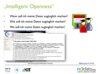 „Intelligent Openness“
•         Wann soll ich meine Daten zugänglich machen?
•         Wie soll ich meine Daten zugänglic...