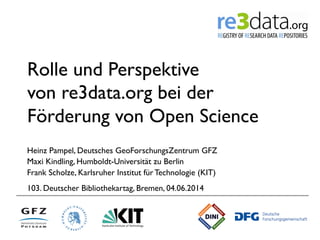 Rolle und Perspektive
von re3data.org bei der
Förderung von Open Science
Heinz Pampel, Deutsches GeoForschungsZentrum GFZ
...