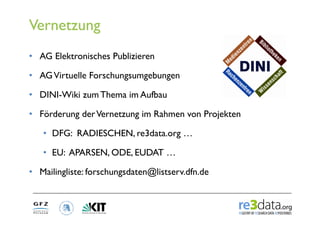 Vernetzung
•  AG Elektronisches Publizieren

•  AG Virtuelle Forschungsumgebungen

•  DINI-Wiki zum Thema im Aufbau

•  Fö...